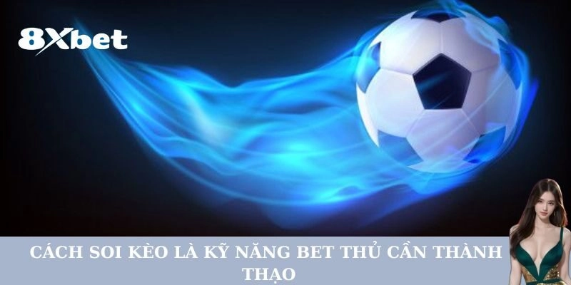 Cách Soi Kèo là kỹ năng bet thủ cần thành thạo